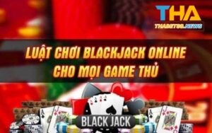 Luật chơi game bài Blackjack Thabet
